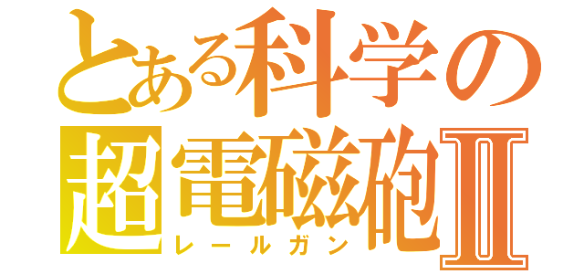 とある科学の超電磁砲Ⅱ（レールガン）