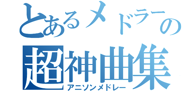 とあるメドラーの超神曲集（アニソンメドレー）