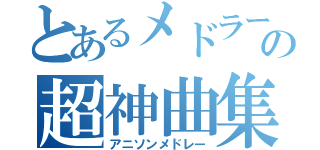 とあるメドラーの超神曲集（アニソンメドレー）