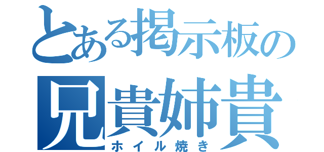 とある掲示板の兄貴姉貴（ホイル焼き）