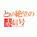 とある絶望の赤信号（レッドシグナル）