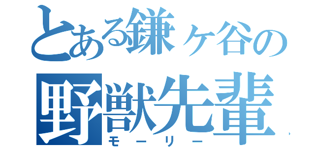 とある鎌ヶ谷の野獣先輩（モーリー）