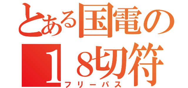 とある国電の１８切符（フリーパス）