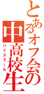 とあるオフ会の中高校生（ハイスクール）