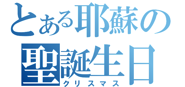 とある耶蘇の聖誕生日（クリスマス）