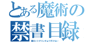 とある魔術の禁書目録（音ロットグリンチようすけない）