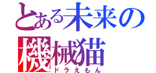 とある未来の機械猫（ドラえもん）