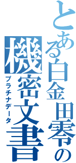 とある白金田零青年の機密文書（プラチナデータ）