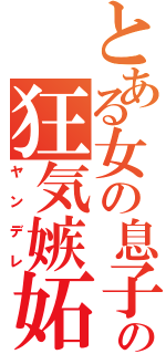 とある女の息子の狂気嫉妬（ヤンデレ）