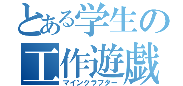 とある学生の工作遊戯（マインクラフター）