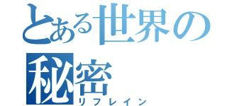 とある世界の秘密（リフレイン）