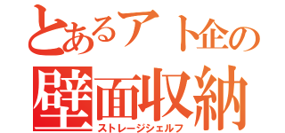 とあるアト企の壁面収納（ストレージシェルフ）