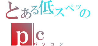 とある低スペックのｐｃ（パソコン）