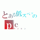 とある低スペックのｐｃ（パソコン）