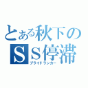 とある秋下のＳＳ停滞（プライドランカー）