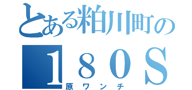 とある粕川町の１８０ＳＸ（原ワンチ）