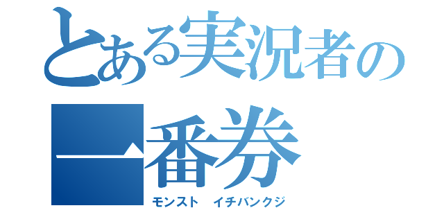 とある実況者の一番券（モンスト イチバンクジ）