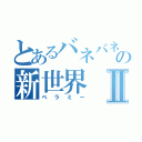 とあるバネバネの新世界Ⅱ（ベラミー）