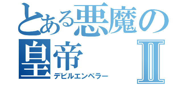 とある悪魔の皇帝Ⅱ（デビルエンペラー）