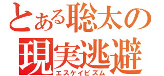 とある聡太の現実逃避（エスケイビズム）