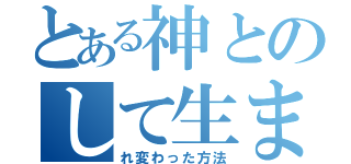 とある神とのして生ま（れ変わった方法）