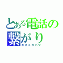 とある電話の繋がり（なぎ＆コハツ）