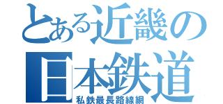 とある近畿の日本鉄道（私鉄最長路線網）