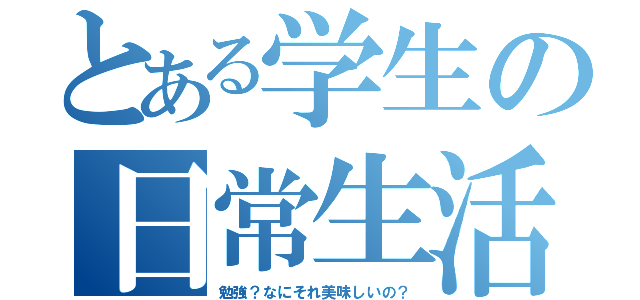 とある学生の日常生活（勉強？なにそれ美味しいの？）