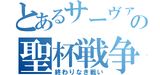 とあるサーヴァント達の聖杯戦争（終わりなき戦い）