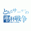 とあるサーヴァント達の聖杯戦争（終わりなき戦い）