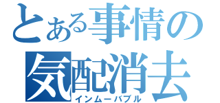 とある事情の気配消去（インムーバブル）