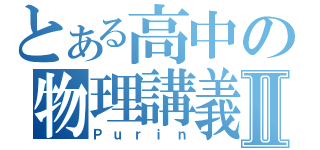 とある高中の物理講義Ⅱ（Ｐｕｒｉｎ）