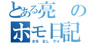 とある亮のホモ日記（ホモ ＢＬ ゲイ）