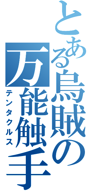 とある烏賊の万能触手（テンタクルス）