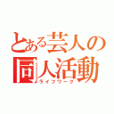 とある芸人の同人活動（ライフワーク）