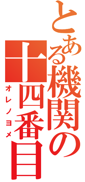 とある機関の十四番目（オレノヨメ）