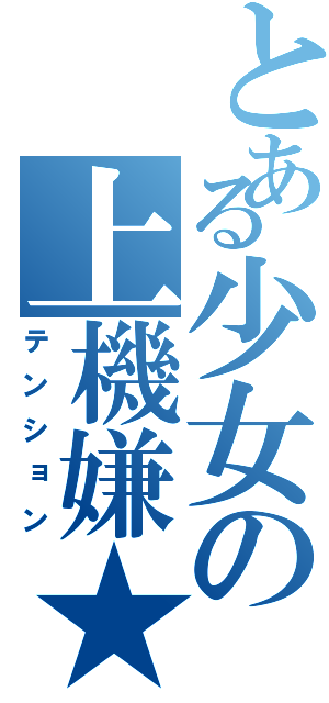 とある少女の上機嫌★（テンション）