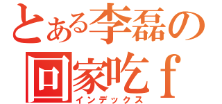 とある李磊の回家吃ｆａｎ（インデックス）