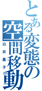 とある変態の空間移動（白井黒子）