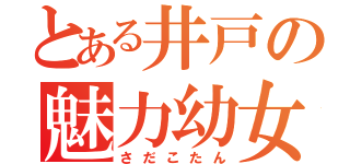 とある井戸の魅力幼女（さだこたん）