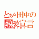 とある田中の熱愛宣言（林林林林）