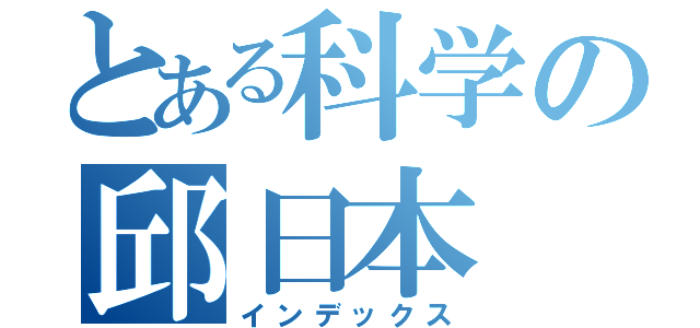 とある科学の邱日本（インデックス）