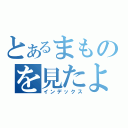 とあるまものを見たよ（インデックス）