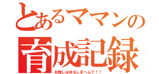 とあるママンの育成記録（お残しはゆるしまへんで！！）