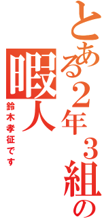 とある２年３組の暇人Ⅱ（鈴木孝征です）