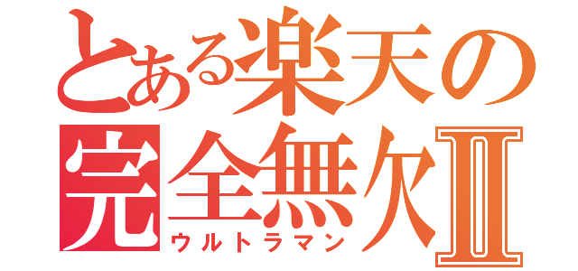 とある楽天の完全無欠Ⅱ（ウルトラマン）