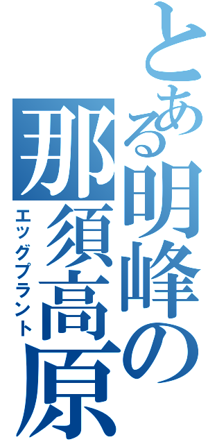 とある明峰の那須高原（エッグプラント）