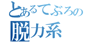 とあるてぶろの脱力系（）