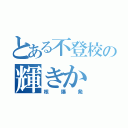 とある不登校の輝きか（核爆発）