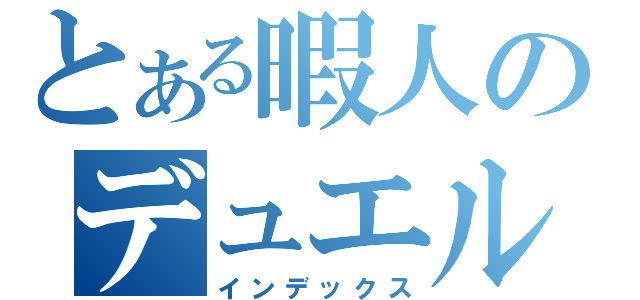 とある暇人のデュエル放送（インデックス）